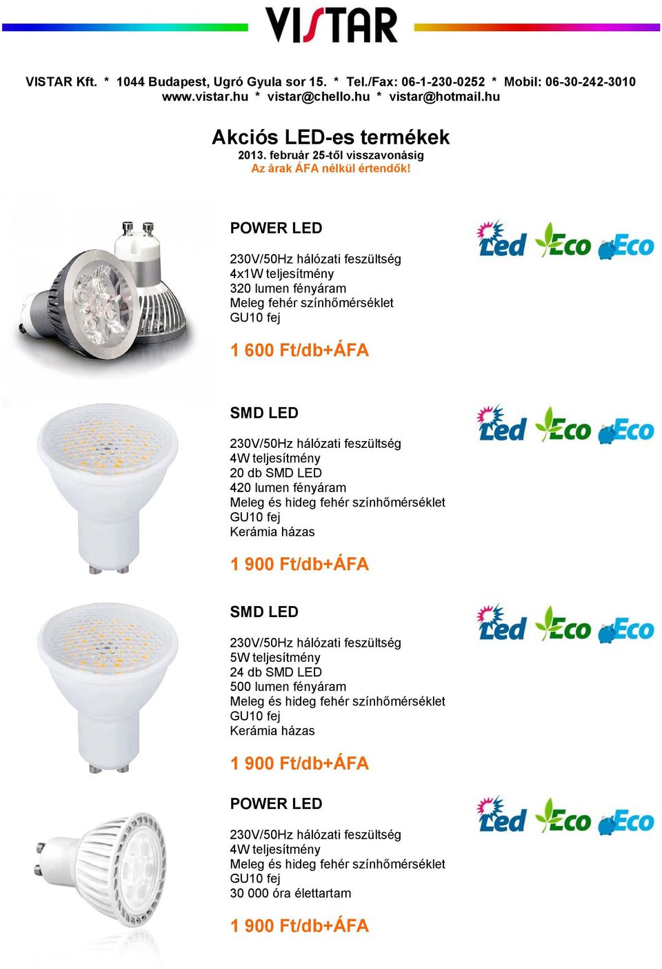 POWER LED 4x1W teljesítmény 320 lumen fényáram 1 600 Ft/db+ÁFA 4W teljesítmény 20 db 420 lumen fényáram Meleg és hideg fehér színhőmérséklet 1 900