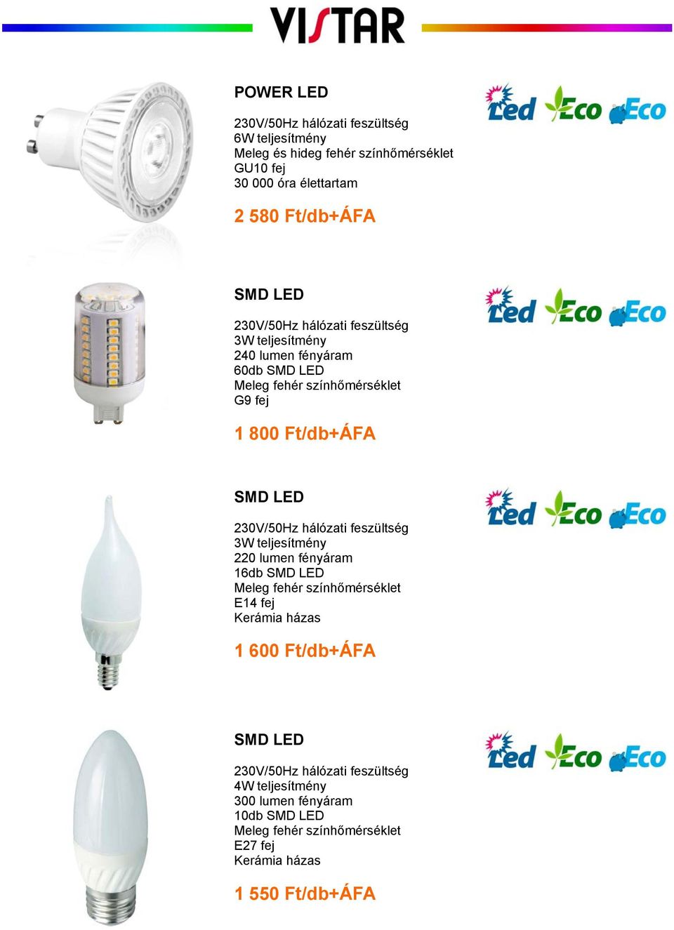 G9 fej 1 800 Ft/db+ÁFA 3W teljesítmény 220 lumen fényáram 16db E14 fej 1