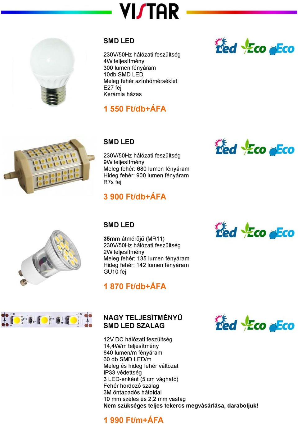 TELJESÍTMÉNYŰ SZALAG 12V DC hálózati feszültség 14,4W/m teljesítmény 840 lumen/m fényáram 60 db /m Meleg és hideg fehér változat IP33 védettség 3