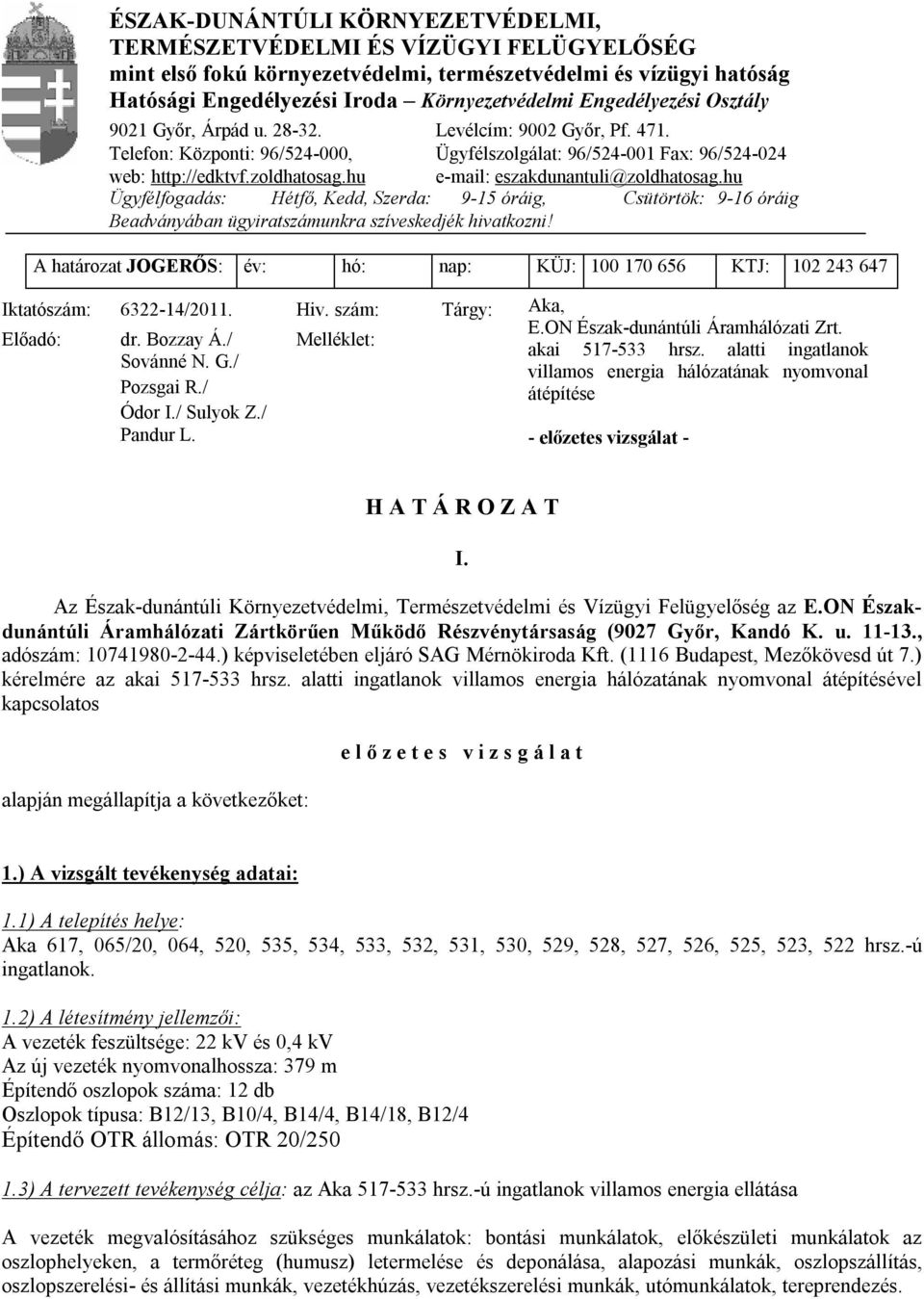 hu e-mail: eszakdunantuli@zoldhatosag.hu Ügyfélfogadás: Hétfő, Kedd, Szerda: 9-15 óráig, Csütörtök: 9-16 óráig Beadványában ügyiratszámunkra szíveskedjék hivatkozni!