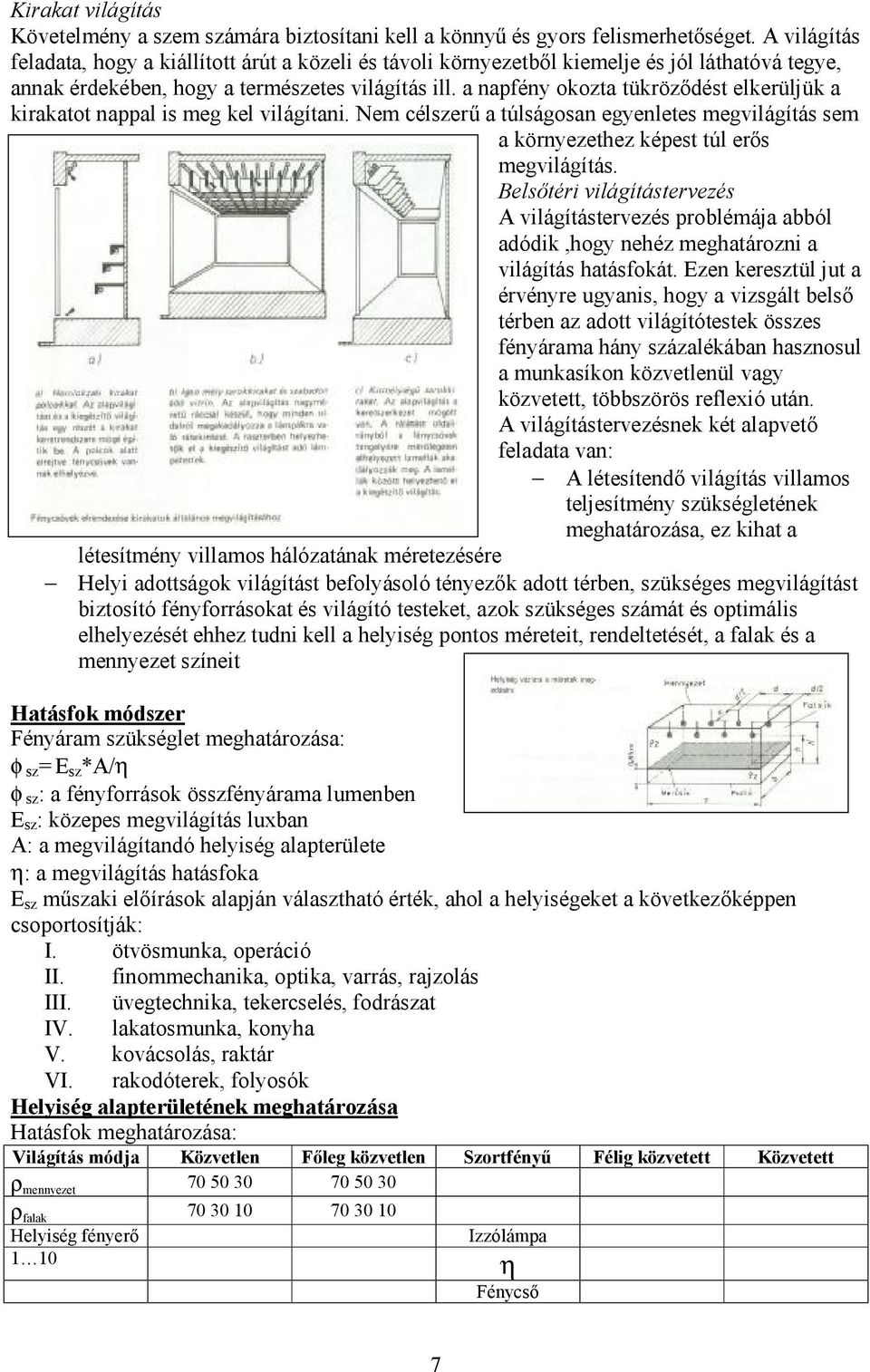 a napfény okozta tükröződést elkerüljük a kirakatot nappal is meg kel világítani. Nem célszerű a túlságosan egyenletes megvilágítás sem a környezethez képest túl erős megvilágítás.