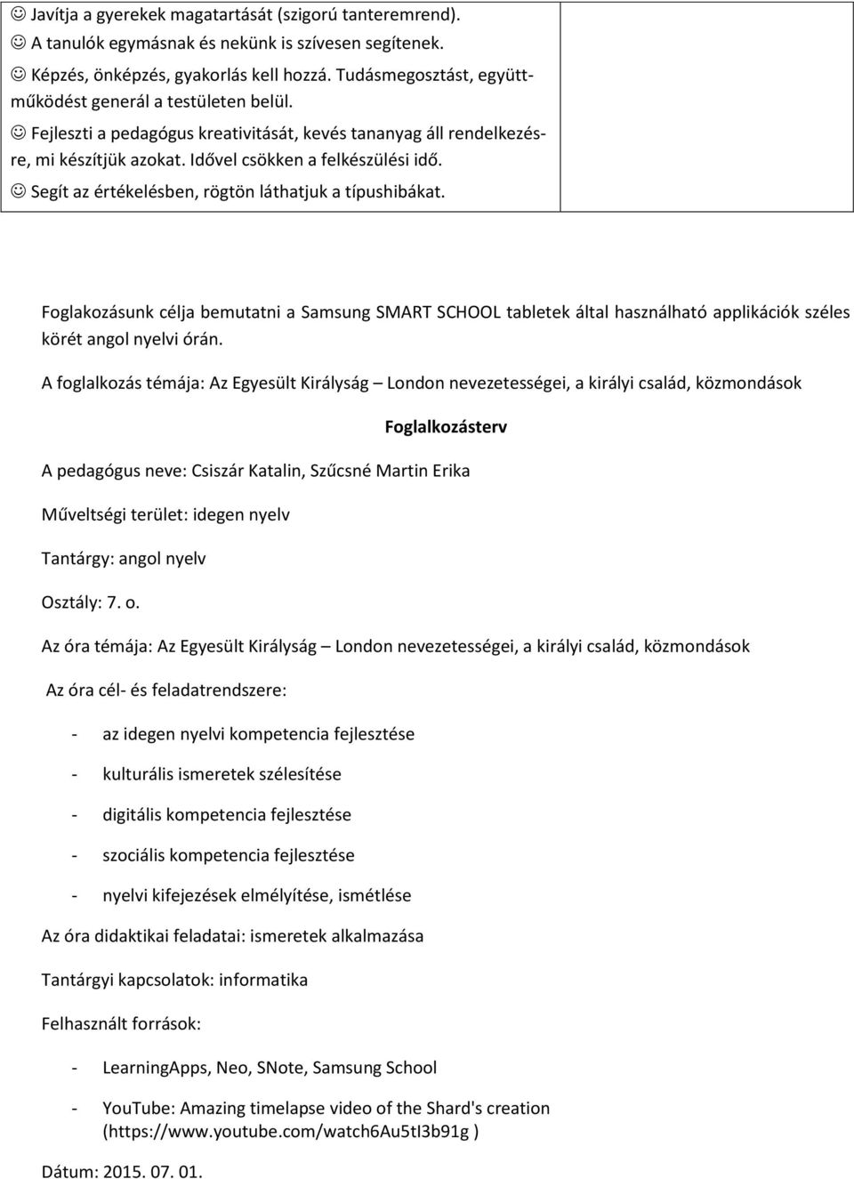 Segít az értékelésben, rögtön láthatjuk a típushibákat. Foglakozásunk célja bemutatni a Samsung SMART SCHOOL tabletek által használható applikációk széles körét angol nyelvi órán.