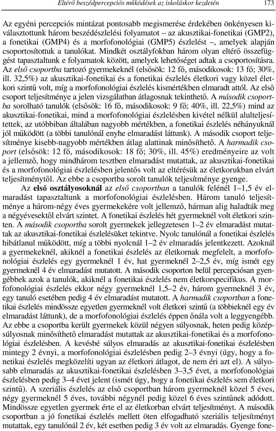 Mindkét osztályfokban három olyan eltérő összefüggést tapasztaltunk e folyamatok között, amelyek lehetőséget adtak a csoportosításra.