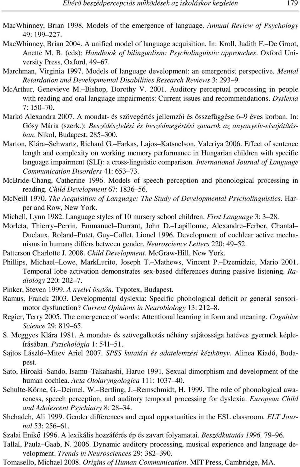 Marchman, Virginia 1997. Models of language development: an emergentist perspective. Mental Retardation and Developmental Disabilities Research Reviews 3: 293 9. McArthur, Genevieve M.