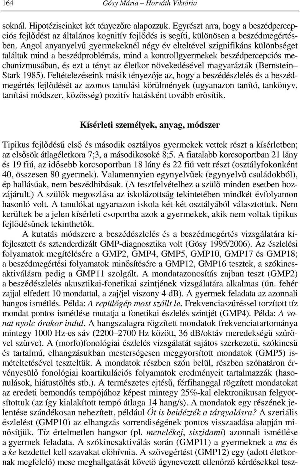 Angol anyanyelvű gyermekeknél négy év elteltével szignifikáns különbséget találtak mind a beszédproblémás, mind a kontrollgyermekek beszédpercepciós mechanizmusában, és ezt a tényt az életkor