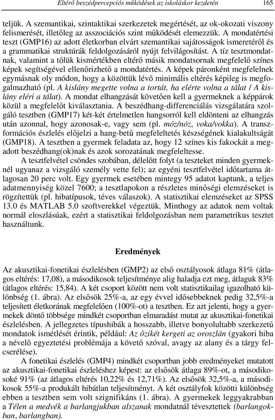 A mondatértési teszt (GMP16) az adott életkorban elvárt szemantikai sajátosságok ismeretéről és a grammatikai struktúrák feldolgozásáról nyújt felvilágosítást.