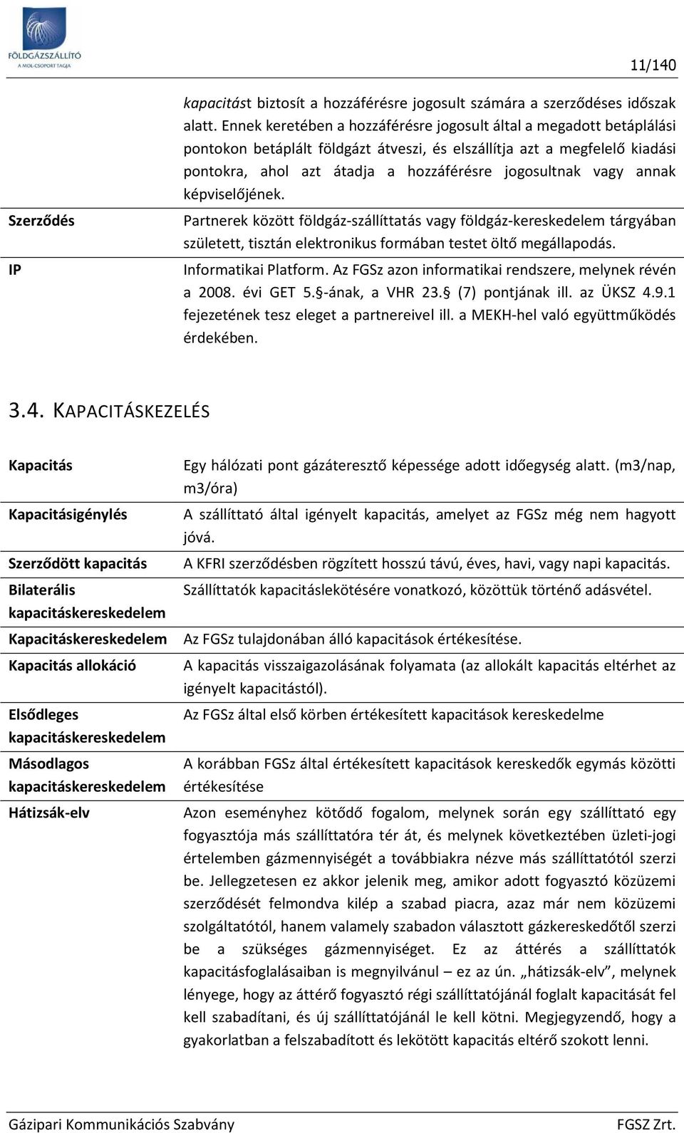 képviselőjének. Partnerek között földgáz-szállíttatás vagy földgáz-kereskedelem tárgyában született, tisztán elektrnikus frmában testet öltő megállapdás. Infrmatikai Platfrm.