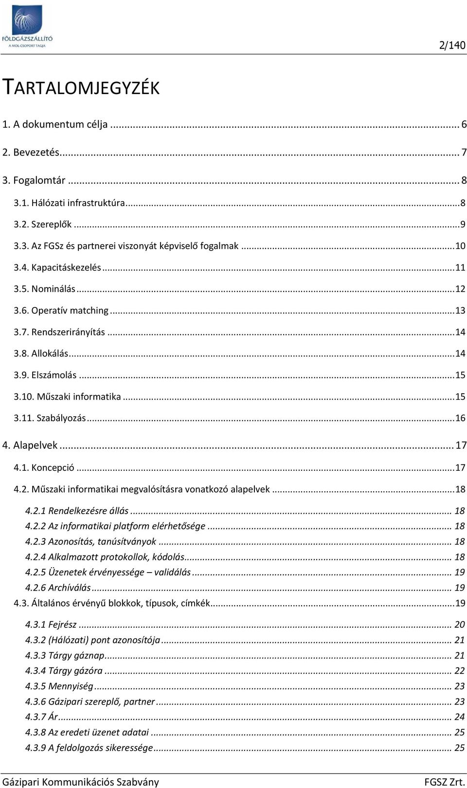 1. Kncepció... 17 4.2. Műszaki infrmatikai megvalósításra vnatkzó alapelvek... 18 4.2.1 Rendelkezésre állás... 18 4.2.2 Az infrmatikai platfrm elérhetősége... 18 4.2.3 Aznsítás, tanúsítványk... 18 4.2.4 Alkalmaztt prtkllk, kódlás.