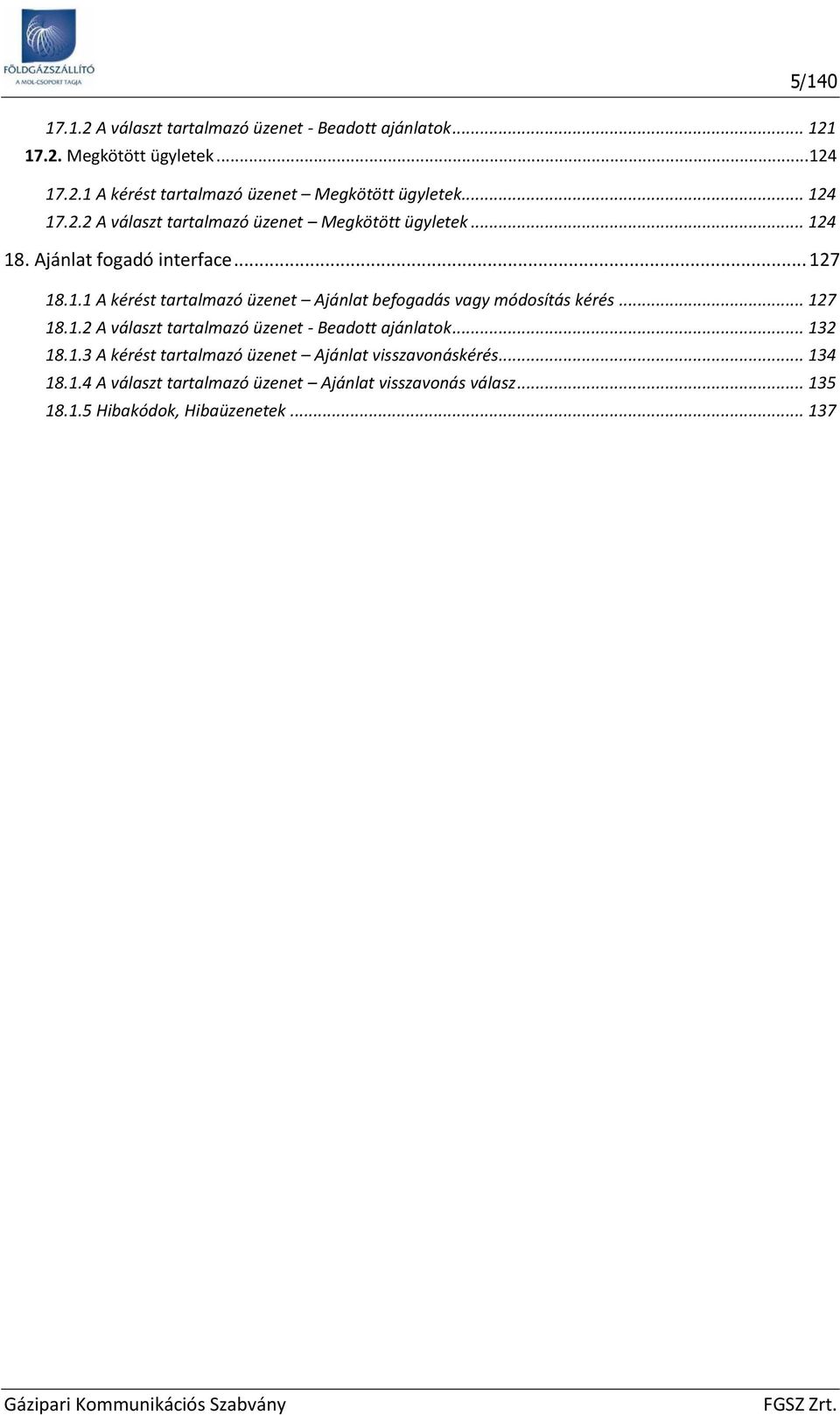 .. 127 18.1.2 A választ tartalmazó üzenet - Beadtt ajánlatk... 132 18.1.3 A kérést tartalmazó üzenet Ajánlat visszavnáskérés... 134 18.1.4 A választ tartalmazó üzenet Ajánlat visszavnás válasz.