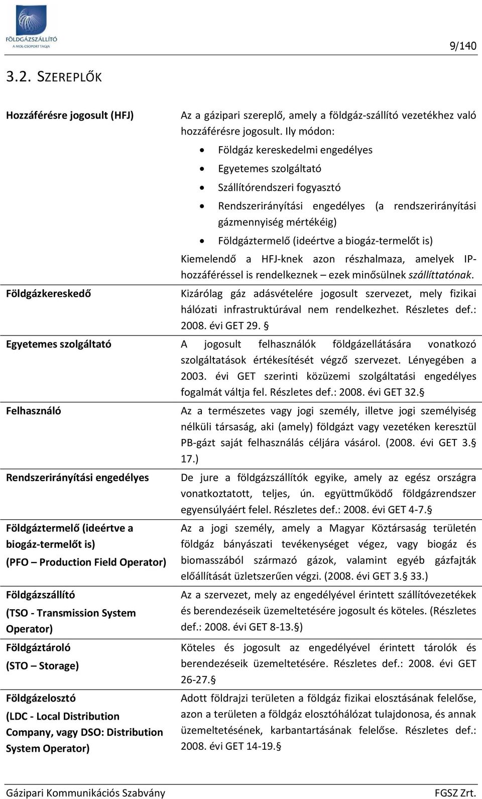 bigáz-termelőt is) Kiemelendő a HFJ-knek azn részhalmaza, amelyek IPhzzáféréssel is rendelkeznek ezek minősülnek szállíttatónak.
