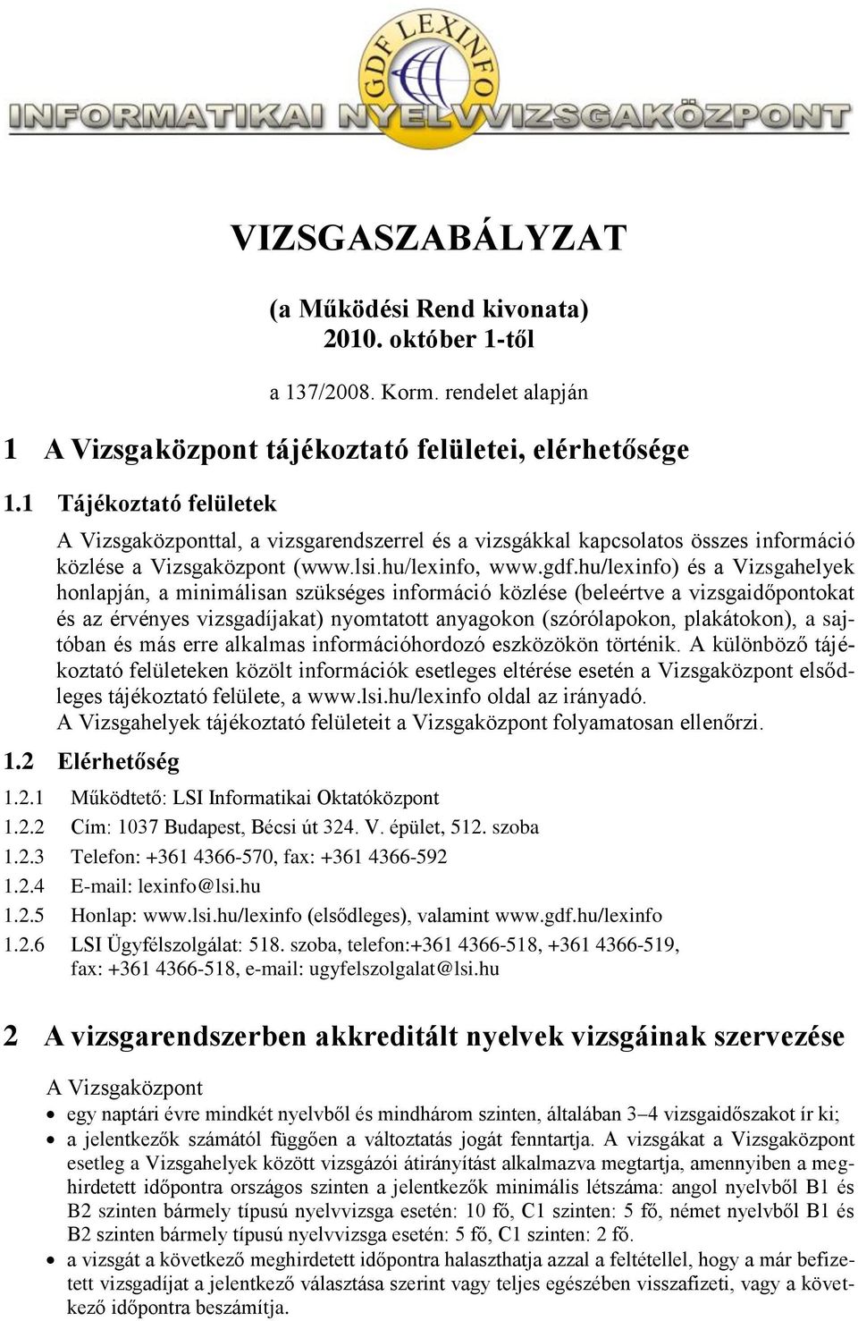 hu/lexinfo) és a Vizsgahelyek honlapján, a minimálisan szükséges információ közlése (beleértve a vizsgaidőpontokat és az érvényes vizsgadíjakat) nyomtatott anyagokon (szórólapokon, plakátokon), a