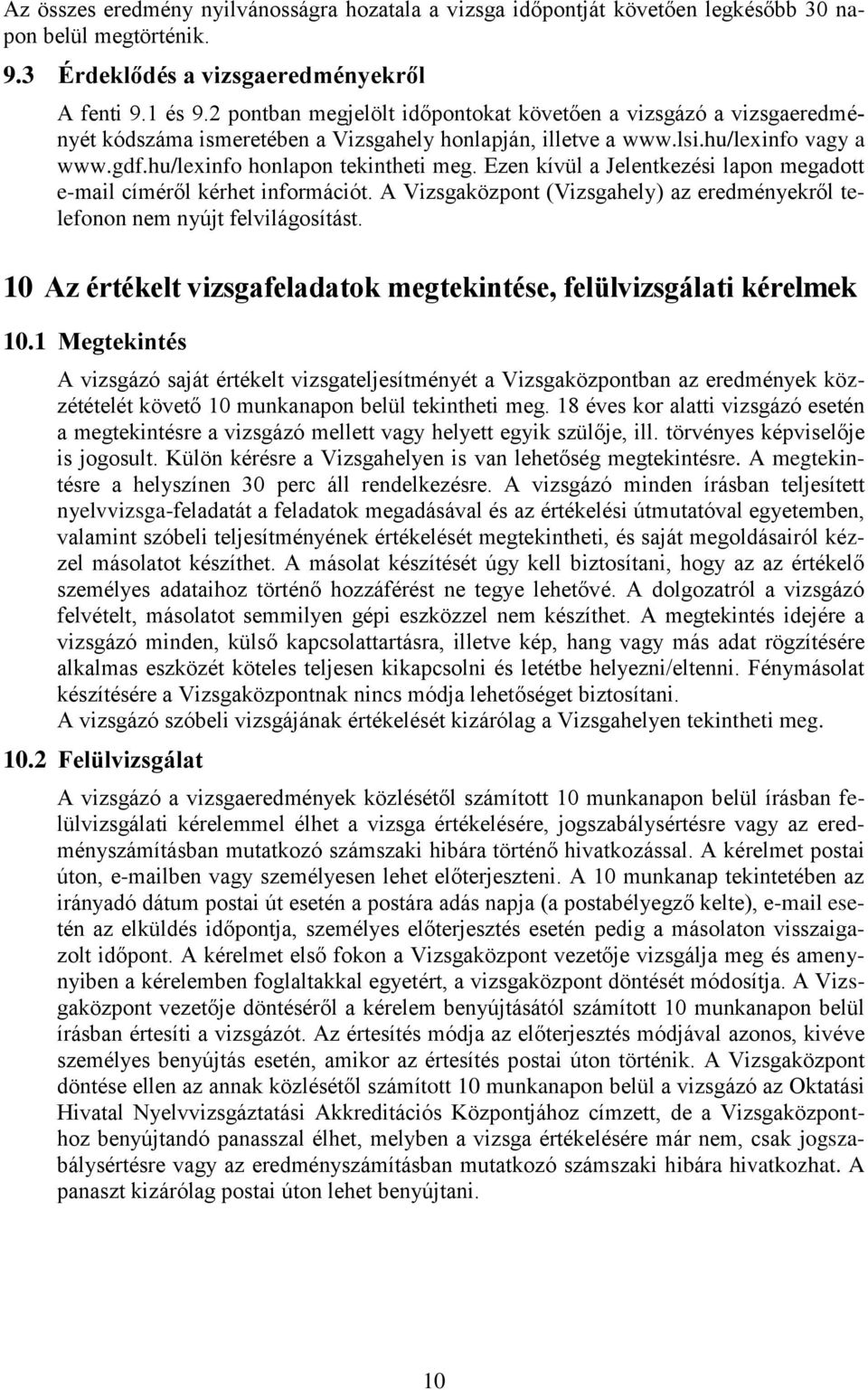 Ezen kívül a Jelentkezési lapon megadott e-mail címéről kérhet információt. A Vizsgaközpont (Vizsgahely) az eredményekről telefonon nem nyújt felvilágosítást.