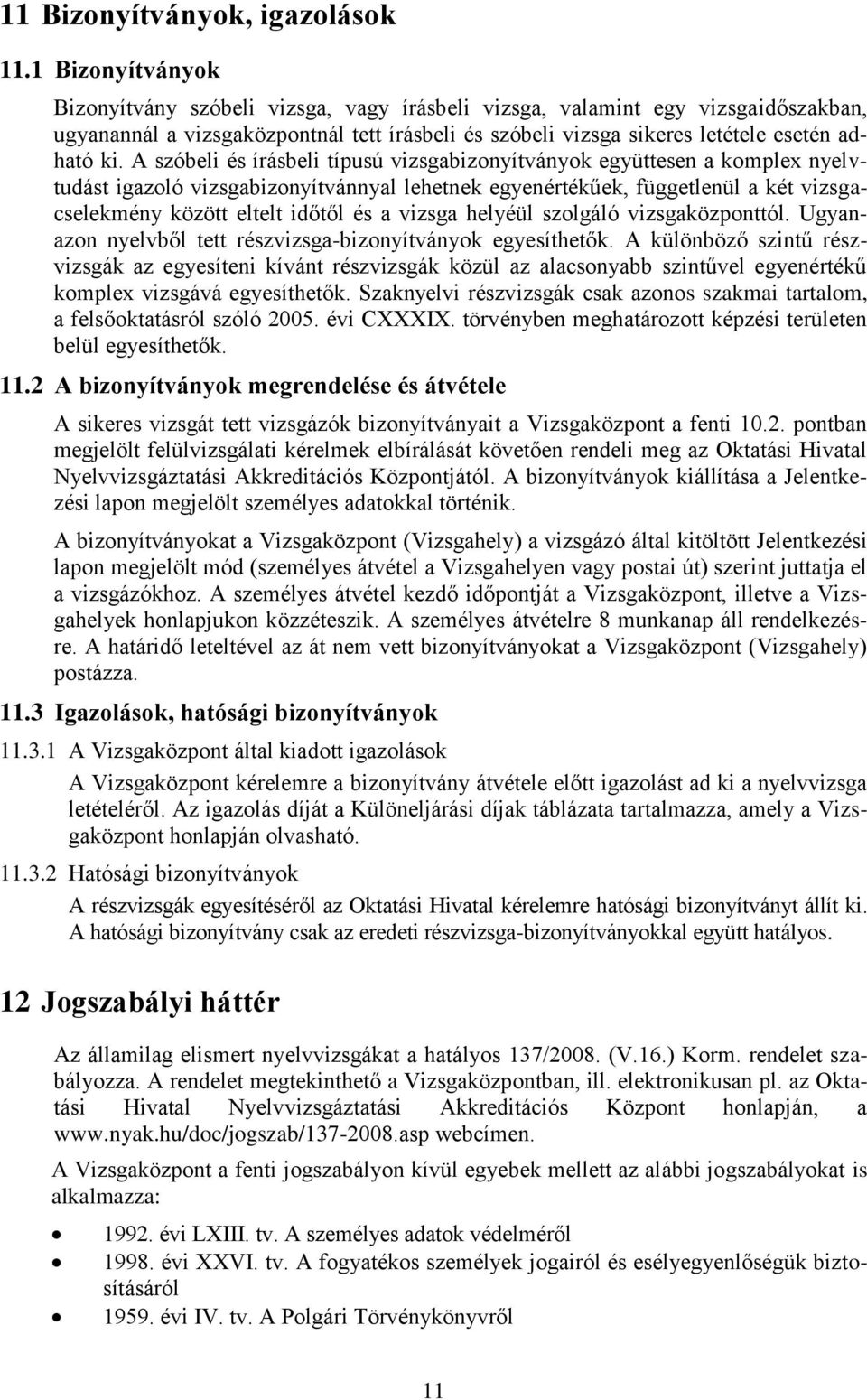 A szóbeli és írásbeli típusú vizsgabizonyítványok együttesen a komplex nyelvtudást igazoló vizsgabizonyítvánnyal lehetnek egyenértékűek, függetlenül a két vizsgacselekmény között eltelt időtől és a