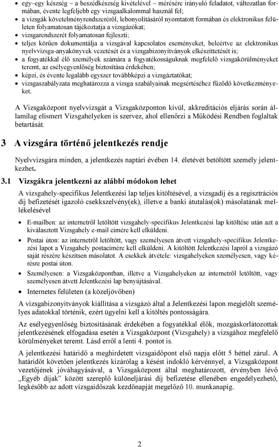 beleértve az elektronikus nyelvvizsga-anyakönyvek vezetését és a vizsgabizonyítványok elkészíttetését is; a fogyatékkal élő személyek számára a fogyatékosságuknak megfelelő vizsgakörülményeket