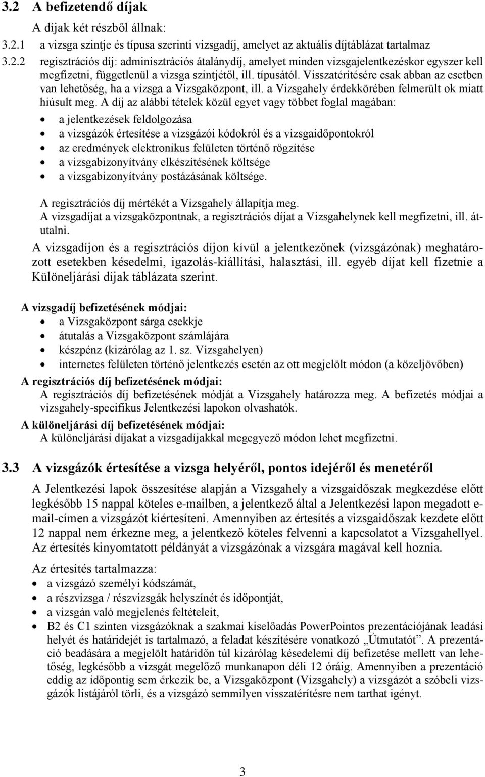 A díj az alábbi tételek közül egyet vagy többet foglal magában: a jelentkezések feldolgozása a vizsgázók értesítése a vizsgázói kódokról és a vizsgaidőpontokról az eredmények elektronikus felületen