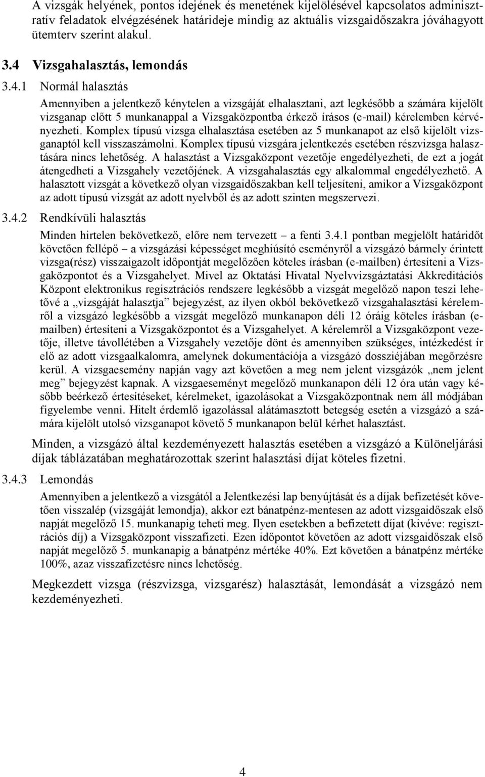 írásos (e-mail) kérelemben kérvényezheti. Komplex típusú vizsga elhalasztása esetében az 5 munkanapot az első kijelölt vizsganaptól kell visszaszámolni.