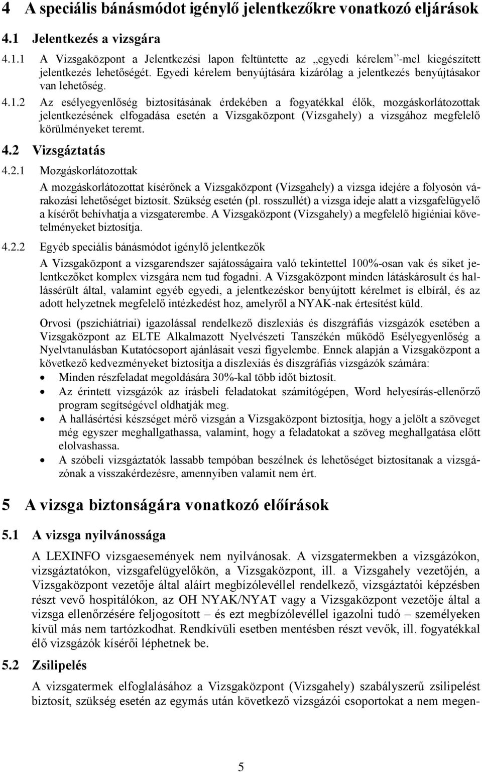 2 Az esélyegyenlőség biztosításának érdekében a fogyatékkal élők, mozgáskorlátozottak jelentkezésének elfogadása esetén a Vizsgaközpont (Vizsgahely) a vizsgához megfelelő körülményeket teremt. 4.