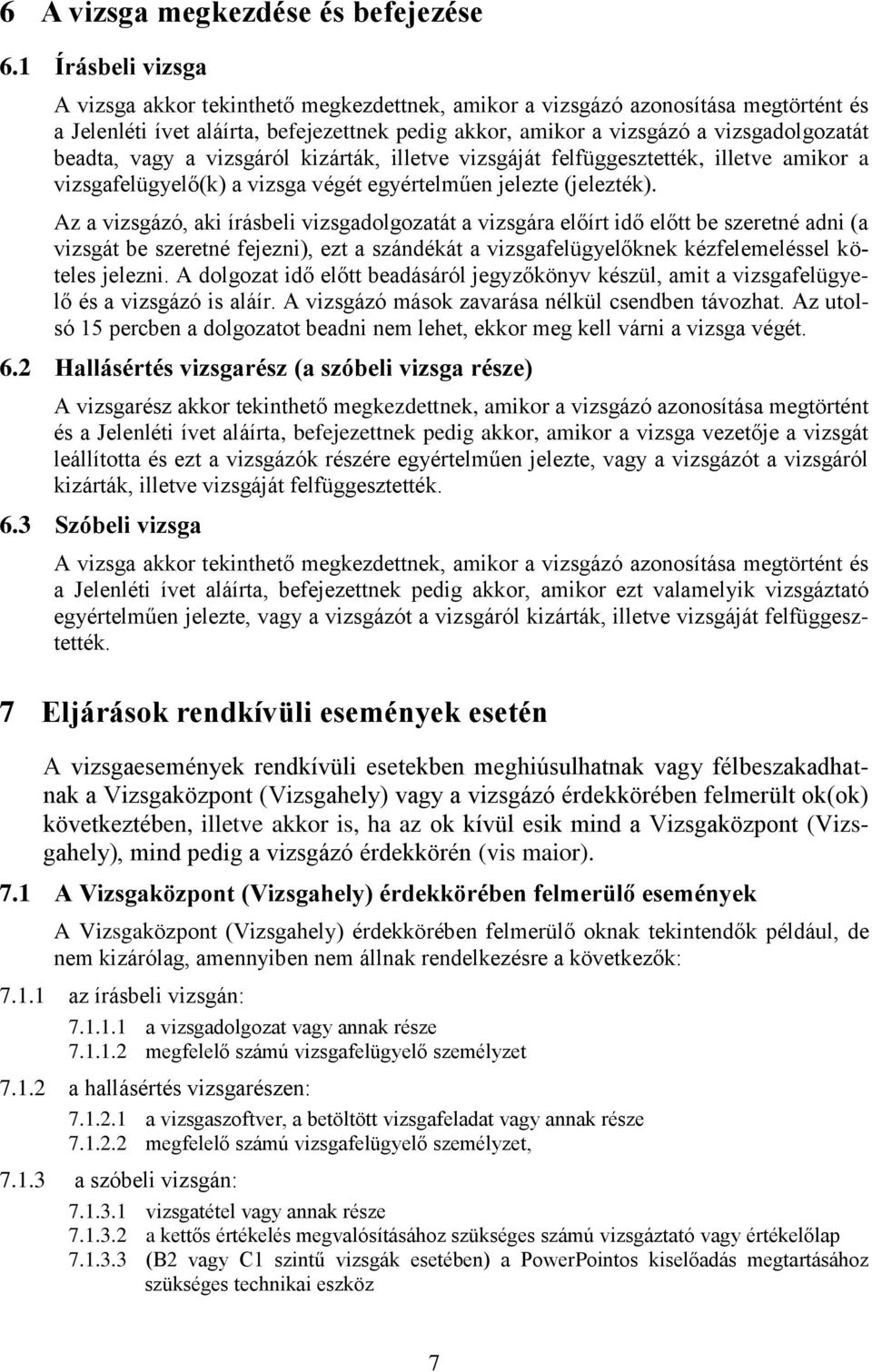 beadta, vagy a vizsgáról kizárták, illetve vizsgáját felfüggesztették, illetve amikor a vizsgafelügyelő(k) a vizsga végét egyértelműen jelezte (jelezték).