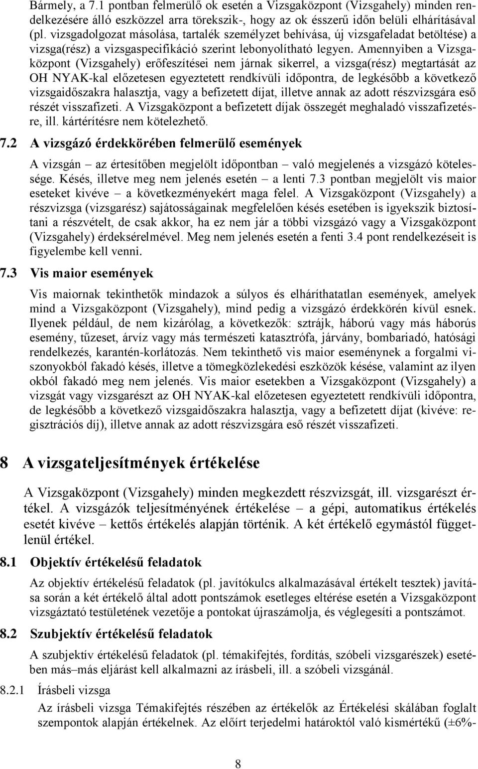 Amennyiben a Vizsgaközpont (Vizsgahely) erőfeszítései nem járnak sikerrel, a vizsga(rész) megtartását az OH NYAK-kal előzetesen egyeztetett rendkívüli időpontra, de legkésőbb a következő