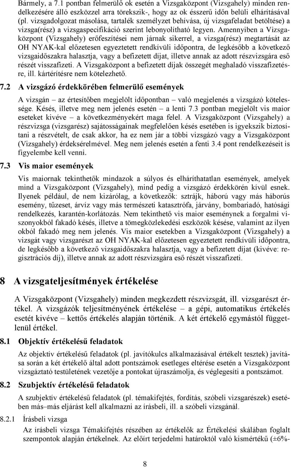 Amennyiben a Vizsgaközpont (Vizsgahely) erőfeszítései nem járnak sikerrel, a vizsga(rész) megtartását az OH NYAK-kal előzetesen egyeztetett rendkívüli időpontra, de legkésőbb a következő