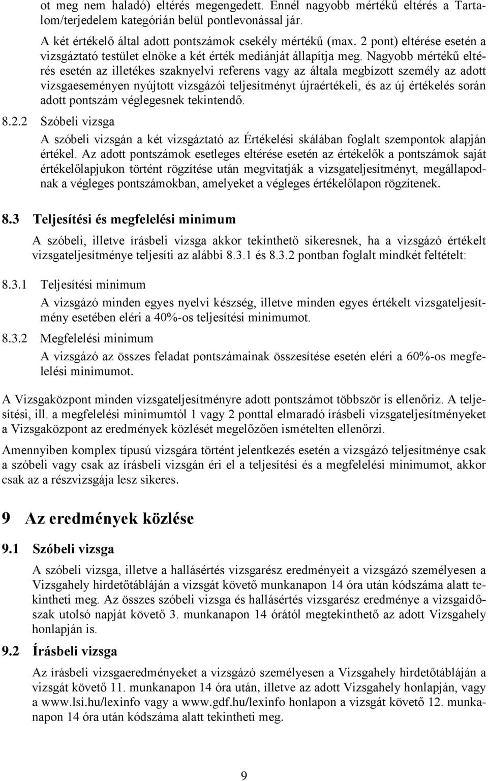 Nagyobb mértékű eltérés esetén az illetékes szaknyelvi referens vagy az általa megbízott személy az adott vizsgaeseményen nyújtott vizsgázói teljesítményt újraértékeli, és az új értékelés során adott