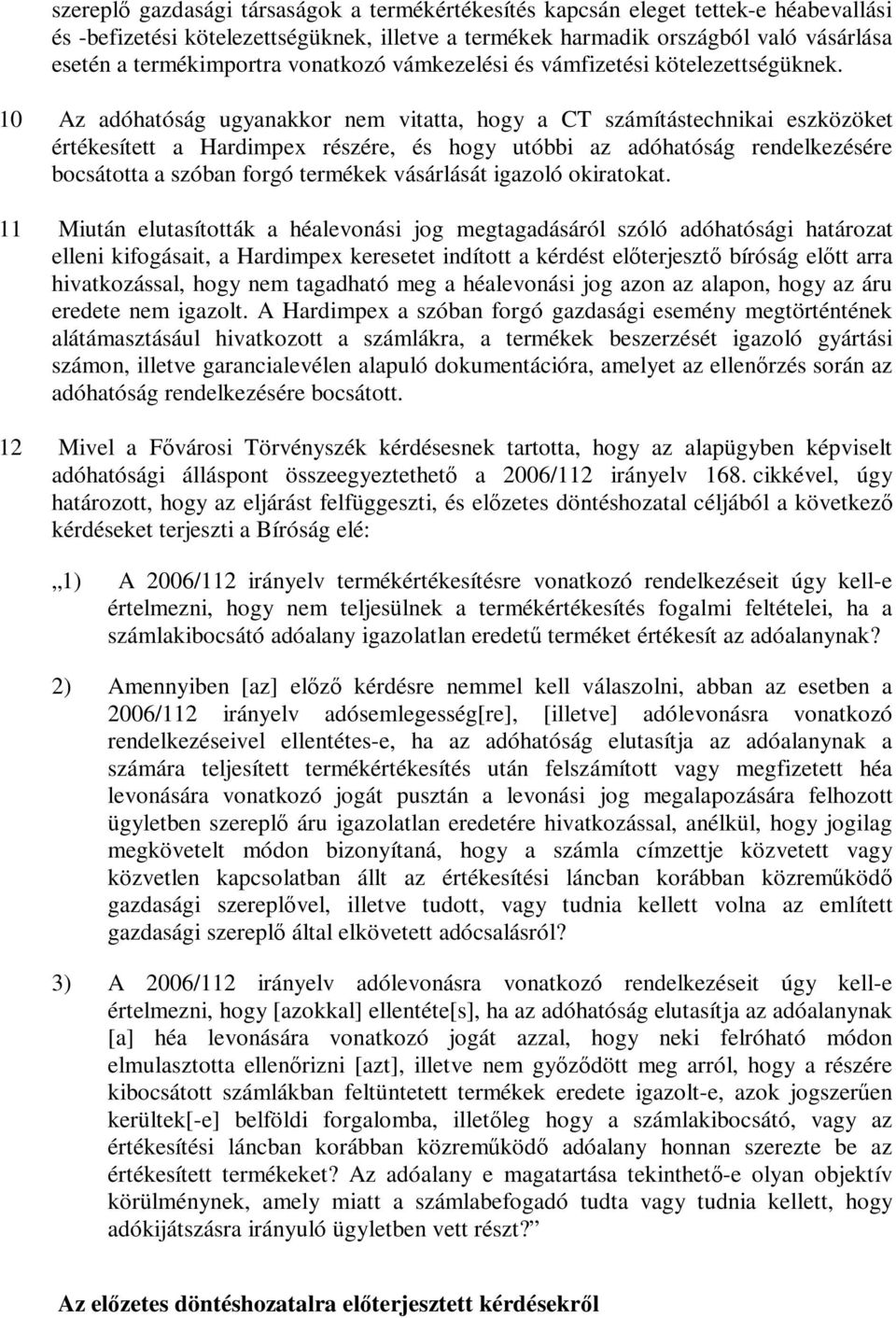 10 Az adóhatóság ugyanakkor nem vitatta, hogy a CT számítástechnikai eszközöket értékesített a Hardimpex részére, és hogy utóbbi az adóhatóság rendelkezésére bocsátotta a szóban forgó termékek