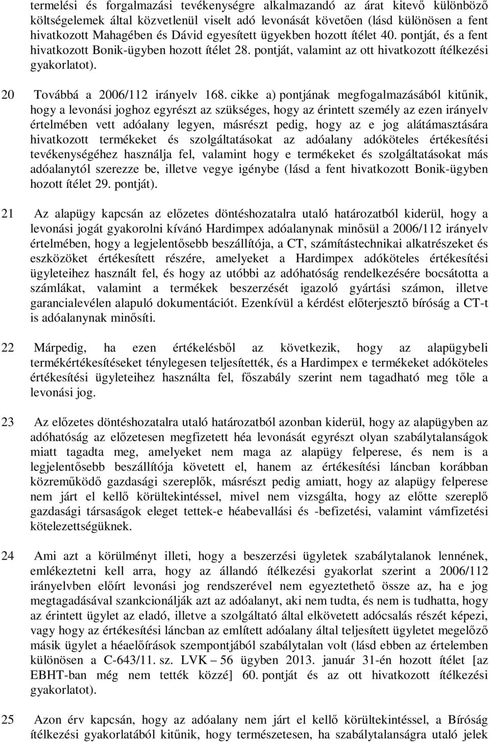 cikke a) pontjának megfogalmazásából kitűnik, hogy a levonási joghoz egyrészt az szükséges, hogy az érintett személy az ezen irányelv értelmében vett adóalany legyen, másrészt pedig, hogy az e jog