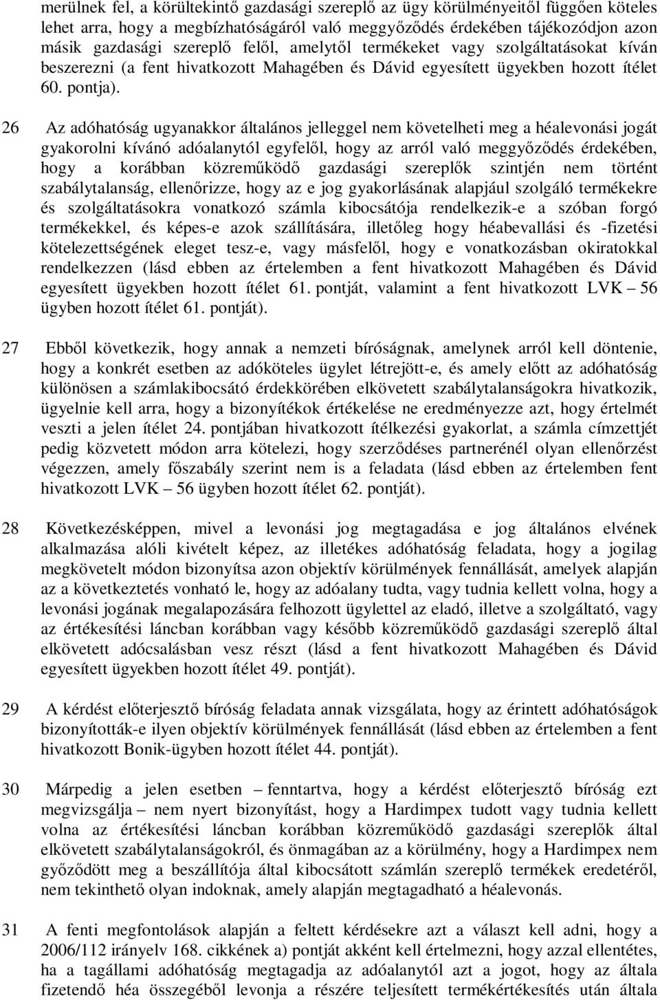 26 Az adóhatóság ugyanakkor általános jelleggel nem követelheti meg a héalevonási jogát gyakorolni kívánó adóalanytól egyfelől, hogy az arról való meggyőződés érdekében, hogy a korábban közreműködő