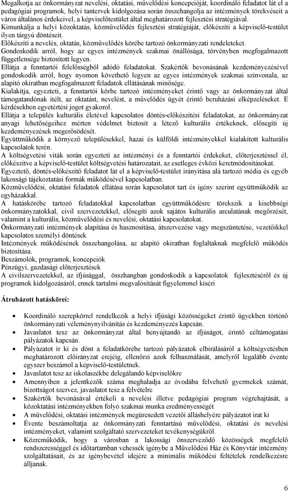 Kimunkálja a helyi közoktatás, közmővelıdés fejlesztési stratégiáját, elıkészíti a képviselı-testület ilyen tárgyú döntéseit.