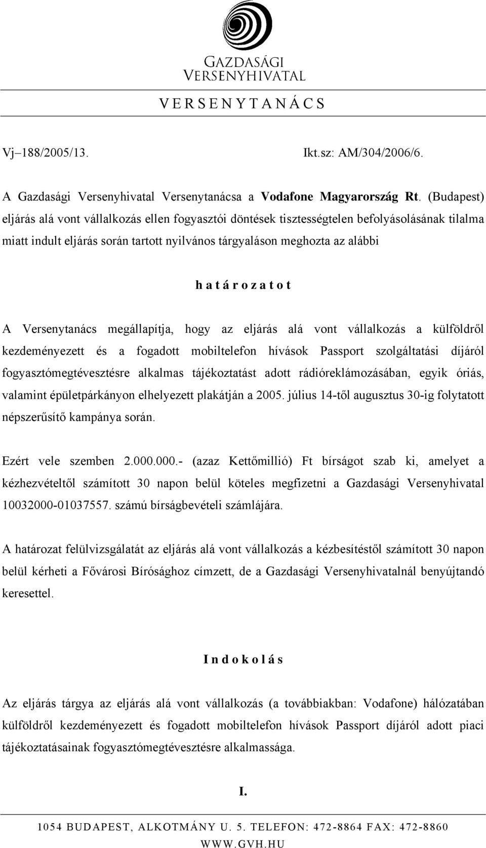 t o t A Versenytanács megállapítja, hogy az eljárás alá vont vállalkozás a külföldről kezdeményezett és a fogadott mobiltelefon hívások Passport szolgáltatási díjáról fogyasztómegtévesztésre alkalmas