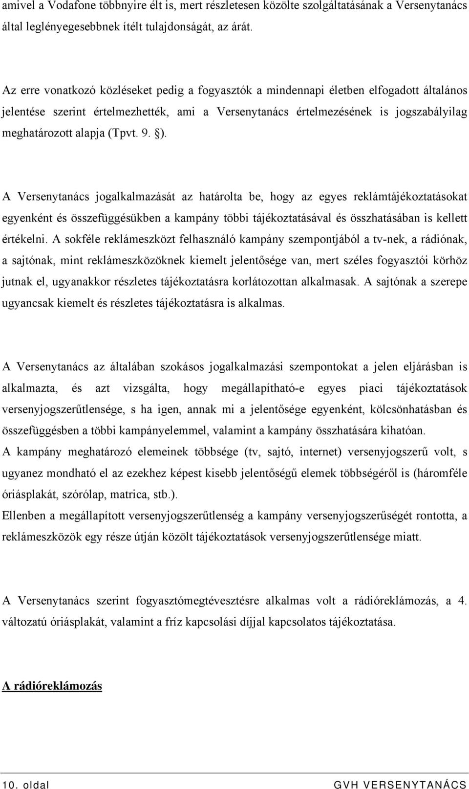 (Tpvt. 9. ). A Versenytanács jogalkalmazását az határolta be, hogy az egyes reklámtájékoztatásokat egyenként és összefüggésükben a kampány többi tájékoztatásával és összhatásában is kellett értékelni.