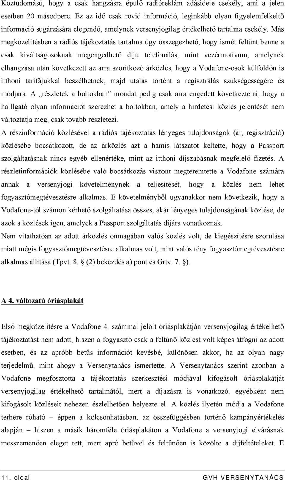 Más megközelítésben a rádiós tájékoztatás tartalma úgy összegezhető, hogy ismét feltűnt benne a csak kiváltságosoknak megengedhető díjú telefonálás, mint vezérmotívum, amelynek elhangzása után