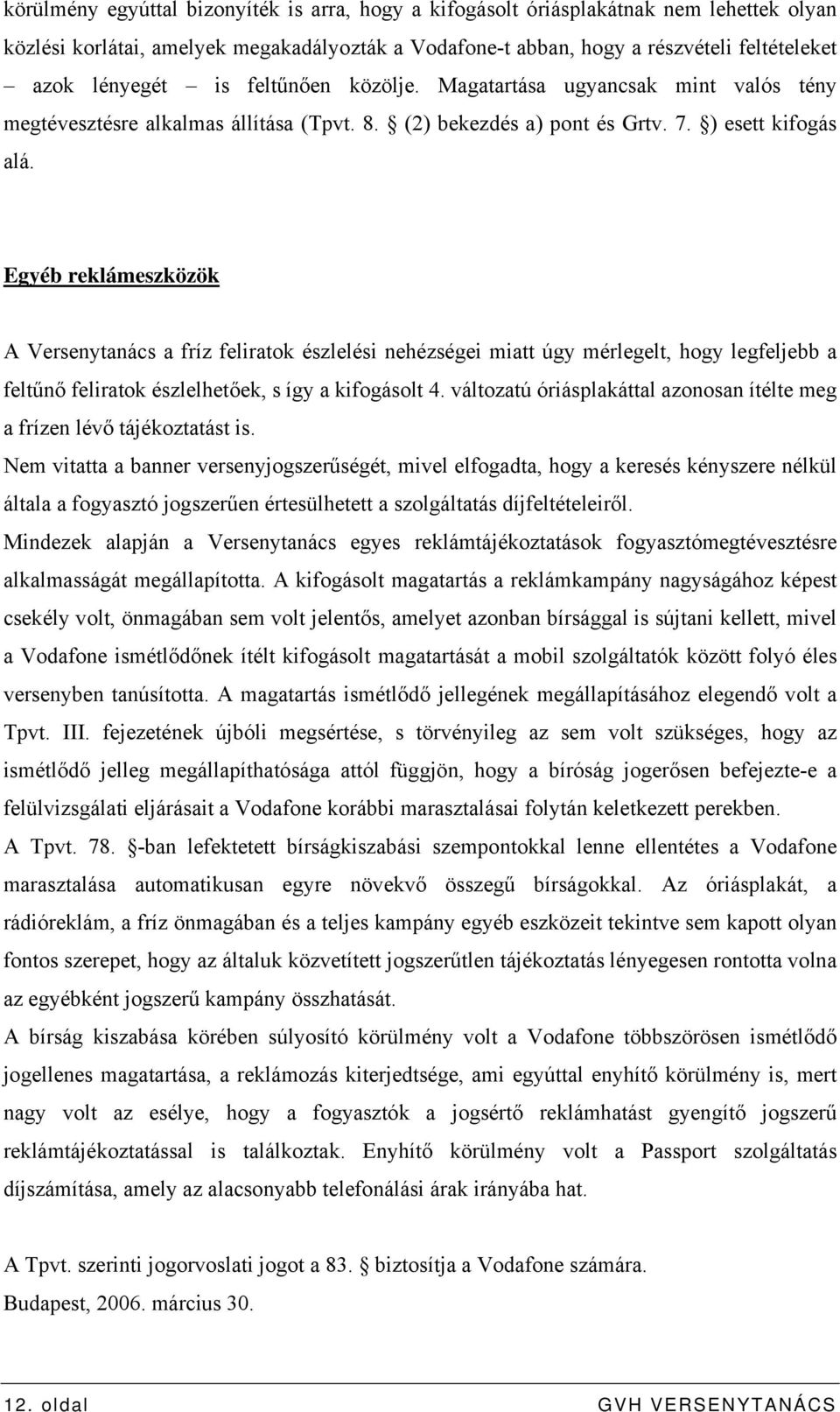 Egyéb reklámeszközök A Versenytanács a fríz feliratok észlelési nehézségei miatt úgy mérlegelt, hogy legfeljebb a feltűnő feliratok észlelhetőek, s így a kifogásolt 4.