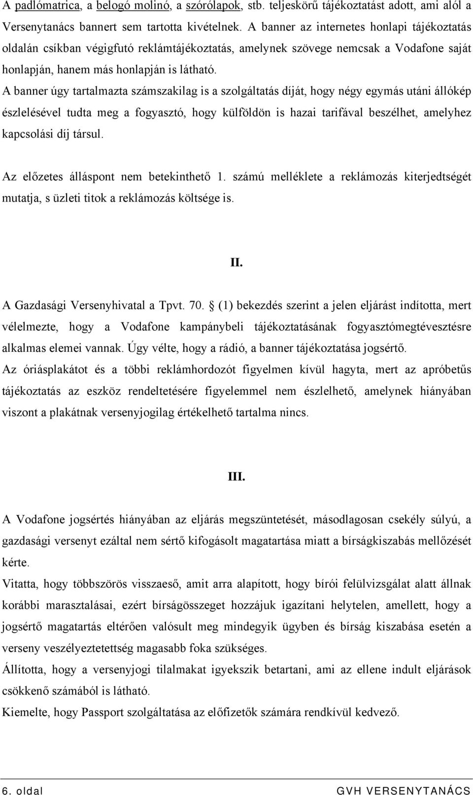 A banner úgy tartalmazta számszakilag is a szolgáltatás díját, hogy négy egymás utáni állókép észlelésével tudta meg a fogyasztó, hogy külföldön is hazai tarifával beszélhet, amelyhez kapcsolási díj