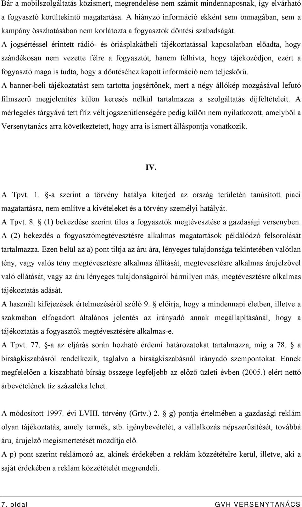 A jogsértéssel érintett rádió- és óriásplakátbeli tájékoztatással kapcsolatban előadta, hogy szándékosan nem vezette félre a fogyasztót, hanem felhívta, hogy tájékozódjon, ezért a fogyasztó maga is
