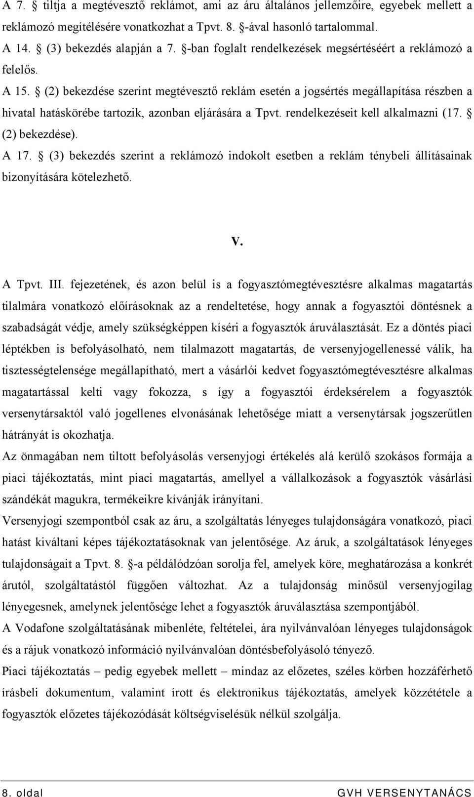 (2) bekezdése szerint megtévesztő reklám esetén a jogsértés megállapítása részben a hivatal hatáskörébe tartozik, azonban eljárására a Tpvt. rendelkezéseit kell alkalmazni (17. (2) bekezdése). A 17.