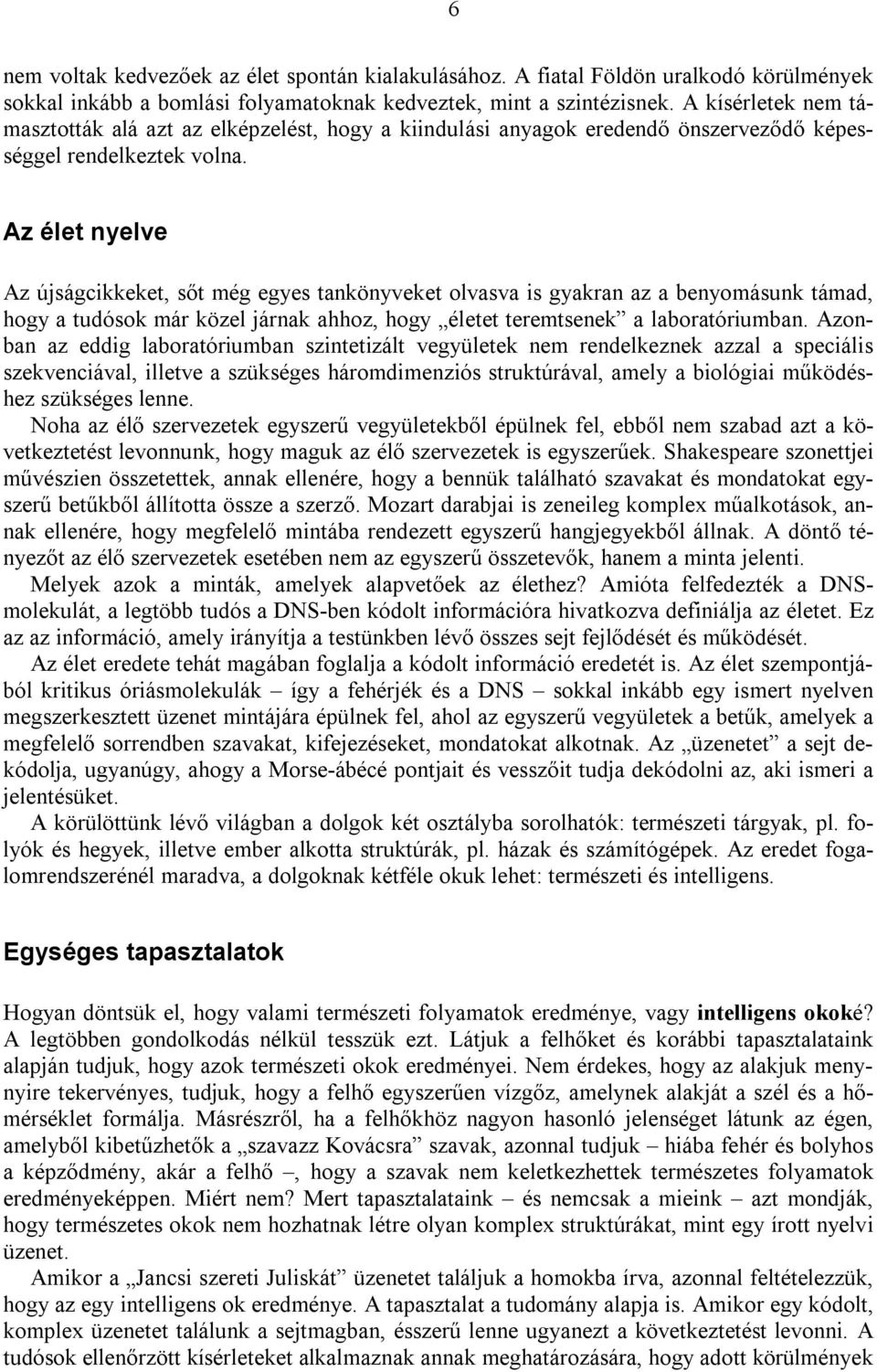 Az élet nyelve Az újságcikkeket, sőt még egyes tankönyveket olvasva is gyakran az a benyomásunk támad, hogy a tudósok már közel járnak ahhoz, hogy életet teremtsenek a laboratóriumban.