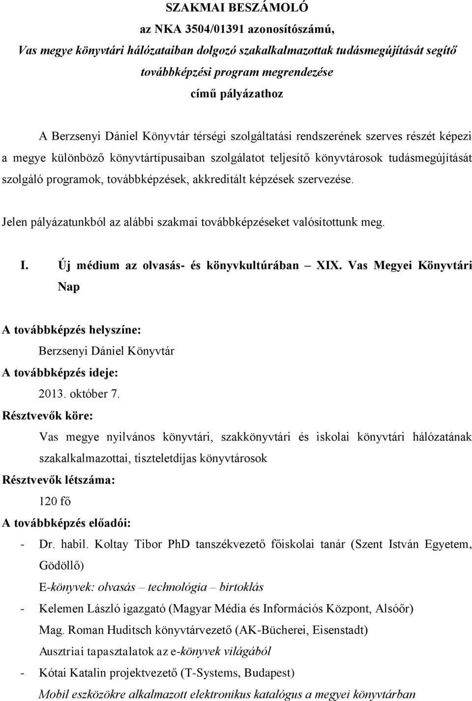 akkreditált képzések szervezése. Jelen pályázatunkból az alábbi szakmai továbbképzéseket valósítottunk meg. I. Új médium az olvasás- és könyvkultúrában XIX.