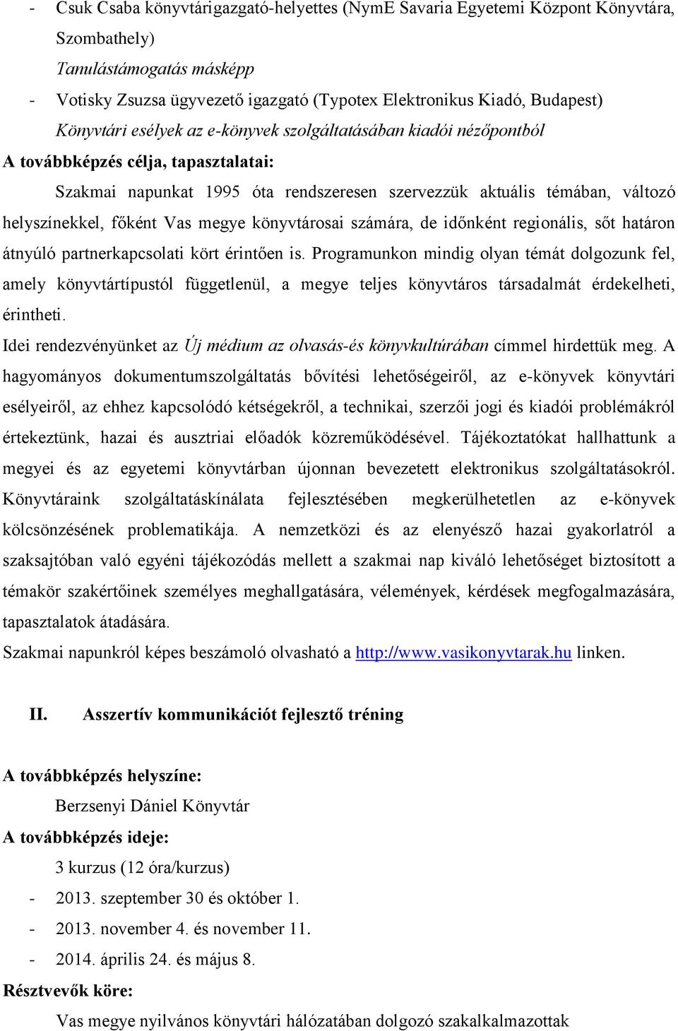 főként Vas megye könyvtárosai számára, de időnként regionális, sőt határon átnyúló partnerkapcsolati kört érintően is.