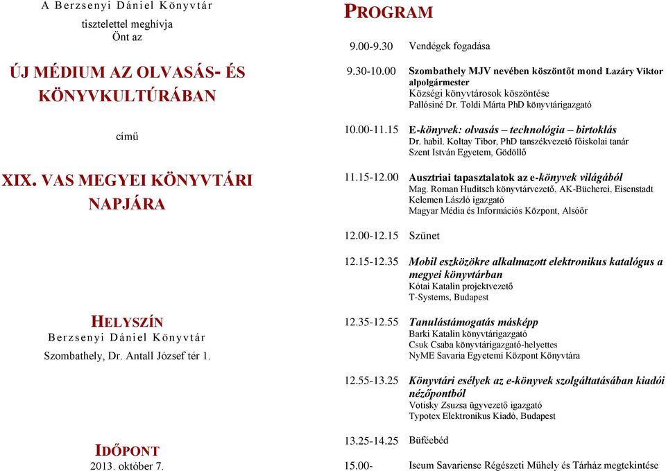 15 E-könyvek: olvasás technológia birtoklás Dr. habil. Koltay Tibor, PhD tanszékvezető főiskolai tanár Szent István Egyetem, Gödöllő 11.15-12.00 Ausztriai tapasztalatok az e-könyvek világából Mag.