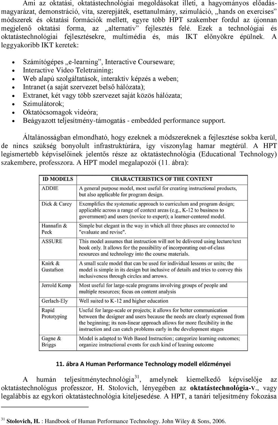 Ezek a technológiai és oktatástechnológiai fejlesztésekre, multimédia és, más IKT előnyökre épülnek.