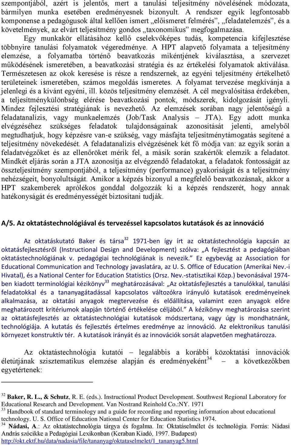 Egy munkakör ellátásához kellő cselekvőképes tudás, kompetencia kifejlesztése többnyire tanulási folyamatok végeredménye.