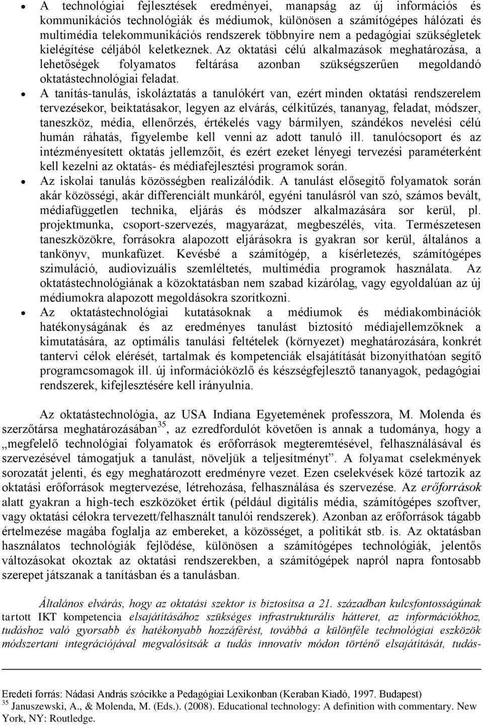 Az oktatási célú alkalmazások meghatározása, a lehetőségek folyamatos feltárása azonban szükségszerűen megoldandó oktatástechnológiai feladat.