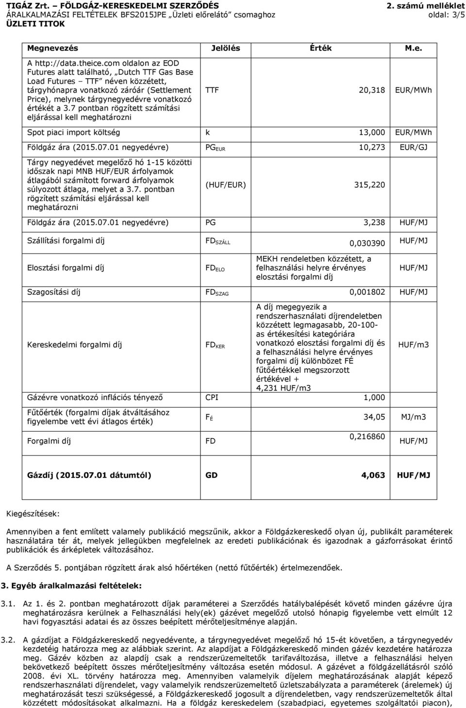 7 pontban rögzített számítási eljárással kell meghatározni TTF 20,318 EUR/MWh Spot piaci import költség k 13,000 EUR/MWh Földgáz ára (2015.07.