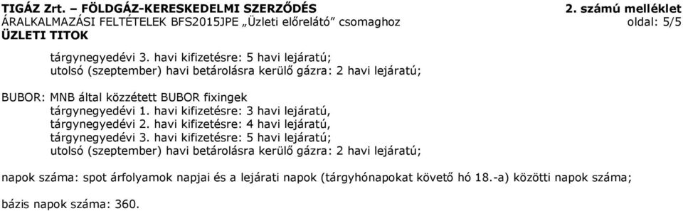 tárgynegyedévi 1. havi kifizetésre: 3 havi lejáratú, tárgynegyedévi 2. havi kifizetésre: 4 havi lejáratú, tárgynegyedévi 3.