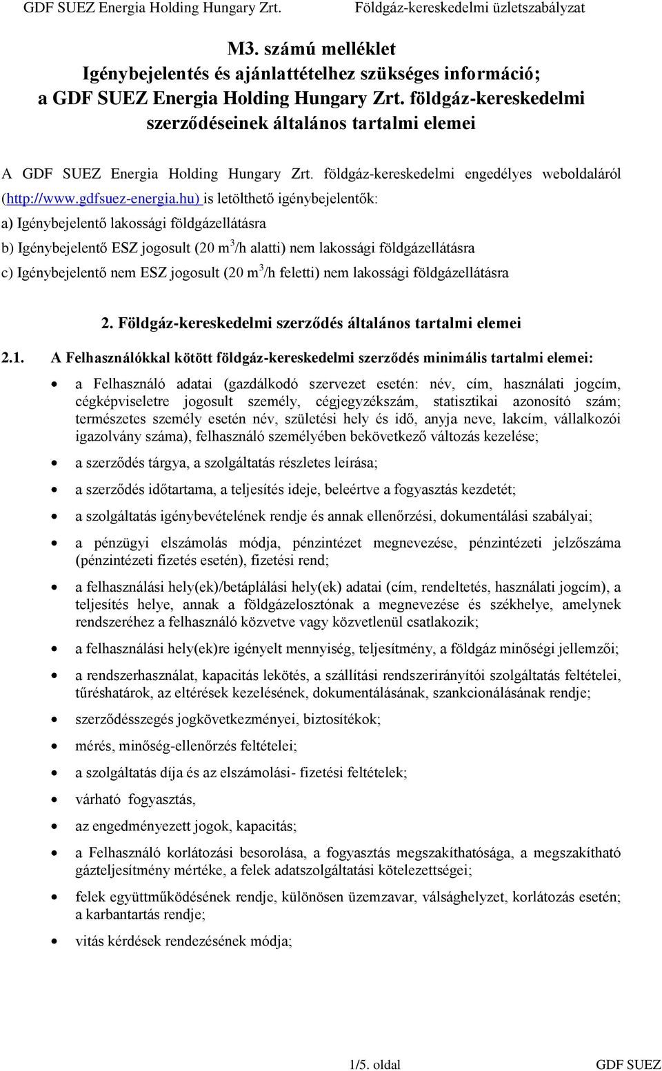 hu) is letölthető igénybejelentők: a) Igénybejelentő lakossági földgázellátásra b) Igénybejelentő ESZ jogosult (20 m 3 /h alatti) nem lakossági földgázellátásra c) Igénybejelentő nem ESZ jogosult (20