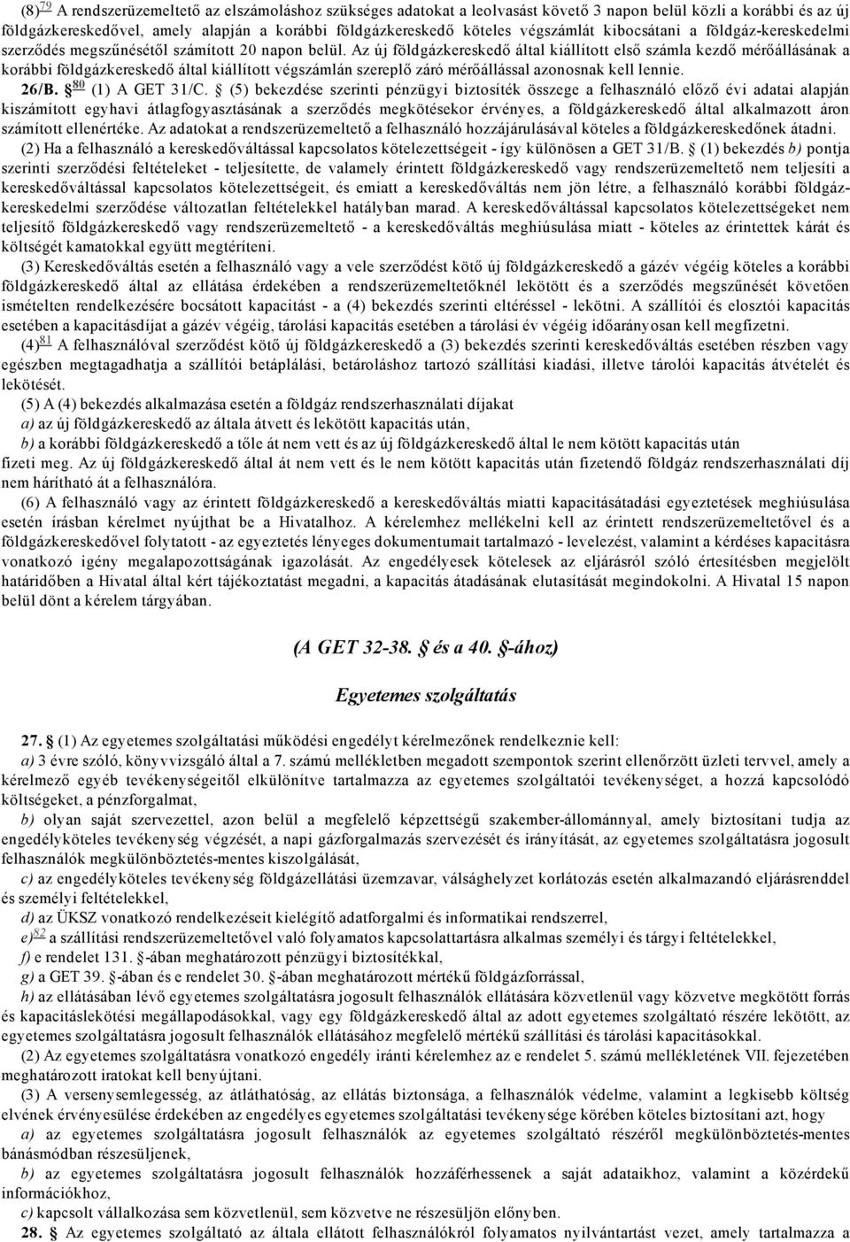 Az új földgázkereskedő által kiállított első számla kezdő mérőállásának a korábbi földgázkereskedő által kiállított végszámlán szereplő záró mérőállással azonosnak kell lennie. 26/B.