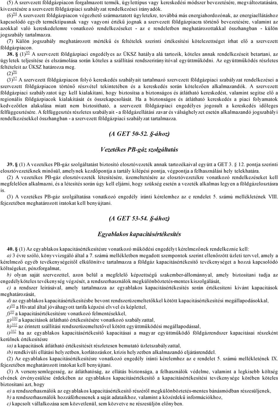 földgázpiacra történő bevezetésére, valamint az azokkal való kereskedelemre vonatkozó rendelkezéseket az e rendeletben meghatározottakkal összhangban külön jogszabály tartalmazza.