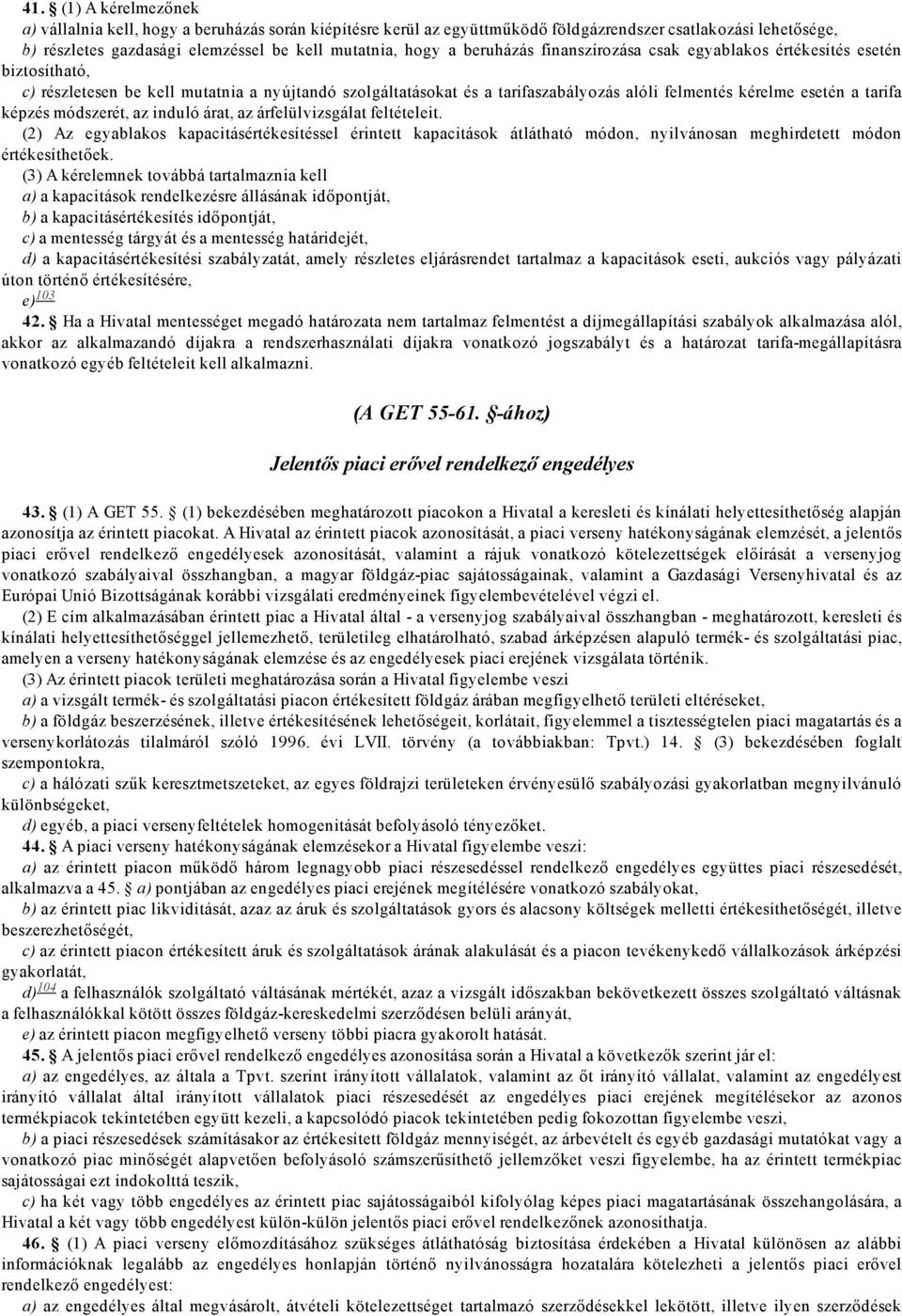 képzés módszerét, az induló árat, az árfelülvizsgálat feltételeit. (2) Az egyablakos kapacitásértékesítéssel érintett kapacitások átlátható módon, nyilvánosan meghirdetett módon értékesíthetőek.