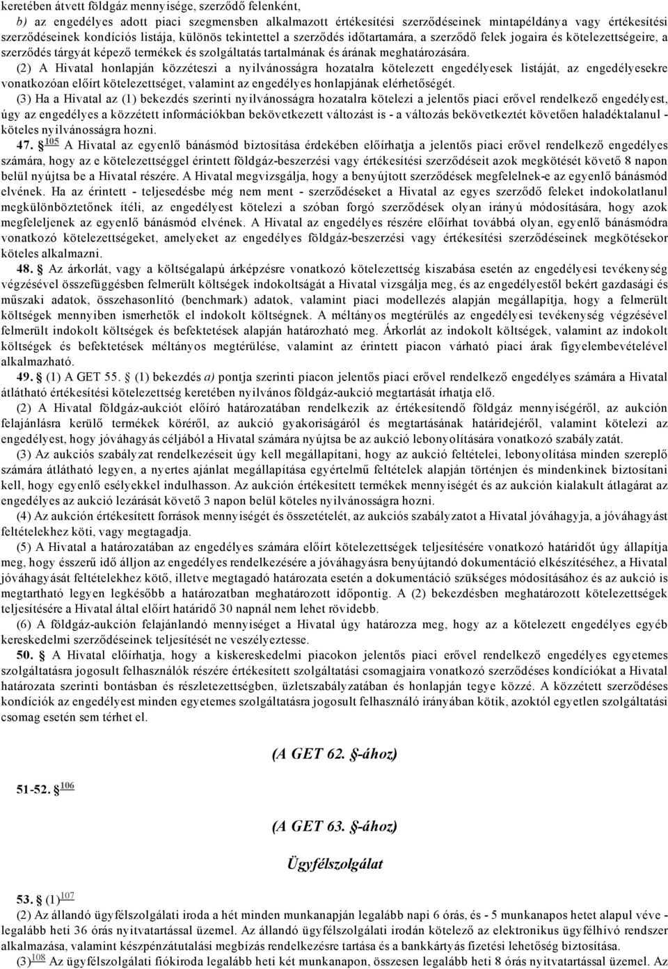 (2) A Hivatal honlapján közzéteszi a nyilvánosságra hozatalra kötelezett engedélyesek listáját, az engedélyesekre vonatkozóan előírt kötelezettséget, valamint az engedélyes honlapjának elérhetőségét.